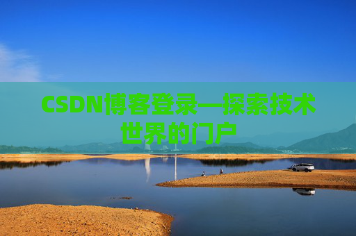 CSDN博客登录—探索技术世界的门户