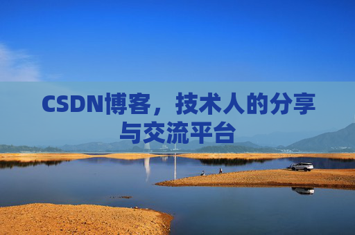 CSDN博客,技术人的分享与交流平台