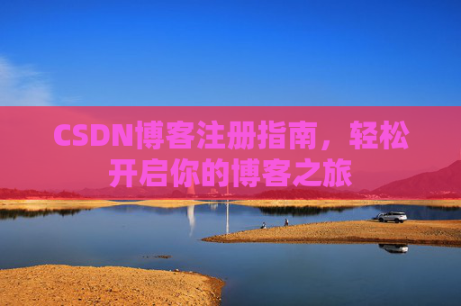 CSDN博客注册指南，轻松开启你的博客之旅